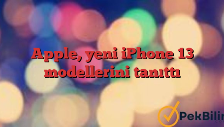 Apple, yeni iPhone 13 modellerini tanıttı